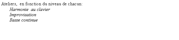 Zone de Texte: Ateliers,  en fonction du niveau de chacun:       Harmonie  au clavier         Improvisation        Basse continue
